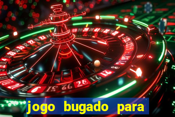 jogo bugado para ganhar dinheiro